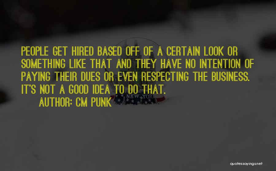 CM Punk Quotes: People Get Hired Based Off Of A Certain Look Or Something Like That And They Have No Intention Of Paying