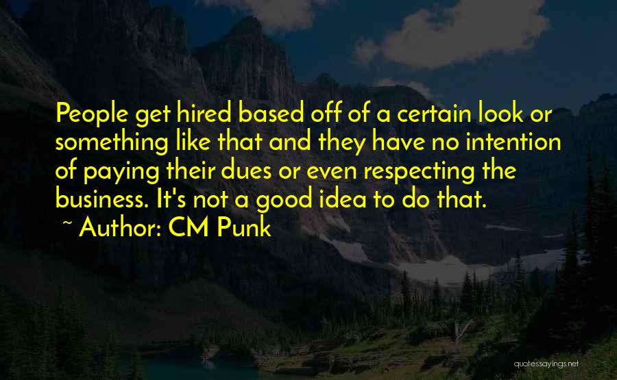 CM Punk Quotes: People Get Hired Based Off Of A Certain Look Or Something Like That And They Have No Intention Of Paying