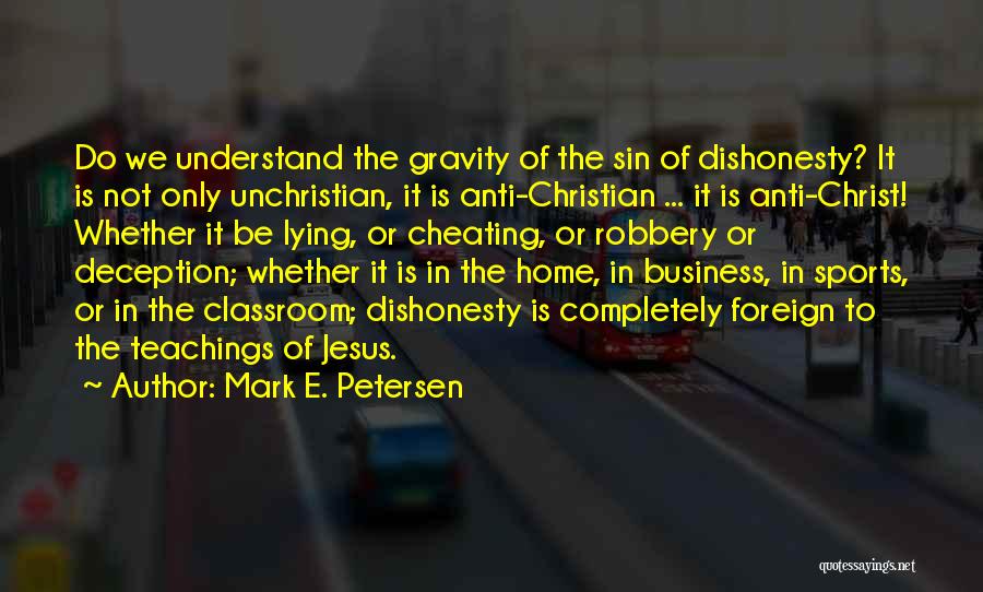 Mark E. Petersen Quotes: Do We Understand The Gravity Of The Sin Of Dishonesty? It Is Not Only Unchristian, It Is Anti-christian ... It