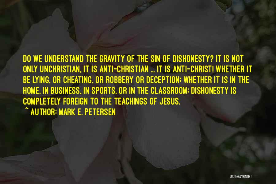 Mark E. Petersen Quotes: Do We Understand The Gravity Of The Sin Of Dishonesty? It Is Not Only Unchristian, It Is Anti-christian ... It