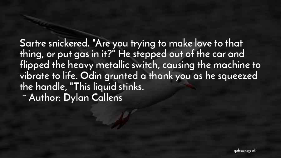 Dylan Callens Quotes: Sartre Snickered. Are You Trying To Make Love To That Thing, Or Put Gas In It? He Stepped Out Of