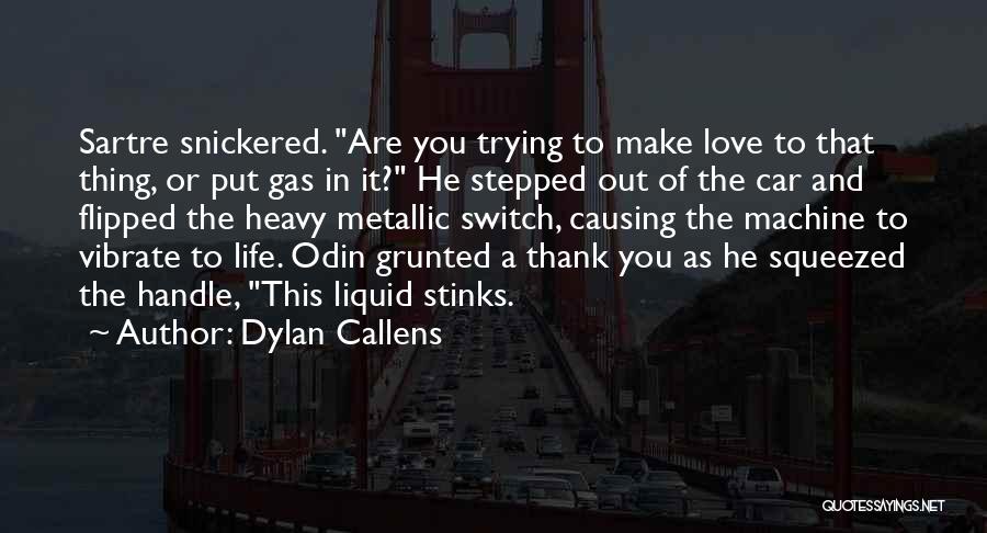 Dylan Callens Quotes: Sartre Snickered. Are You Trying To Make Love To That Thing, Or Put Gas In It? He Stepped Out Of