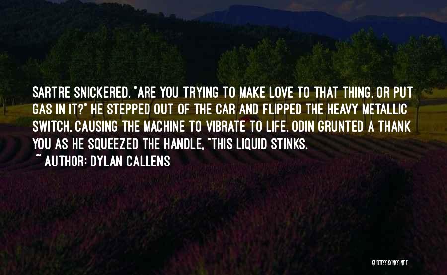 Dylan Callens Quotes: Sartre Snickered. Are You Trying To Make Love To That Thing, Or Put Gas In It? He Stepped Out Of