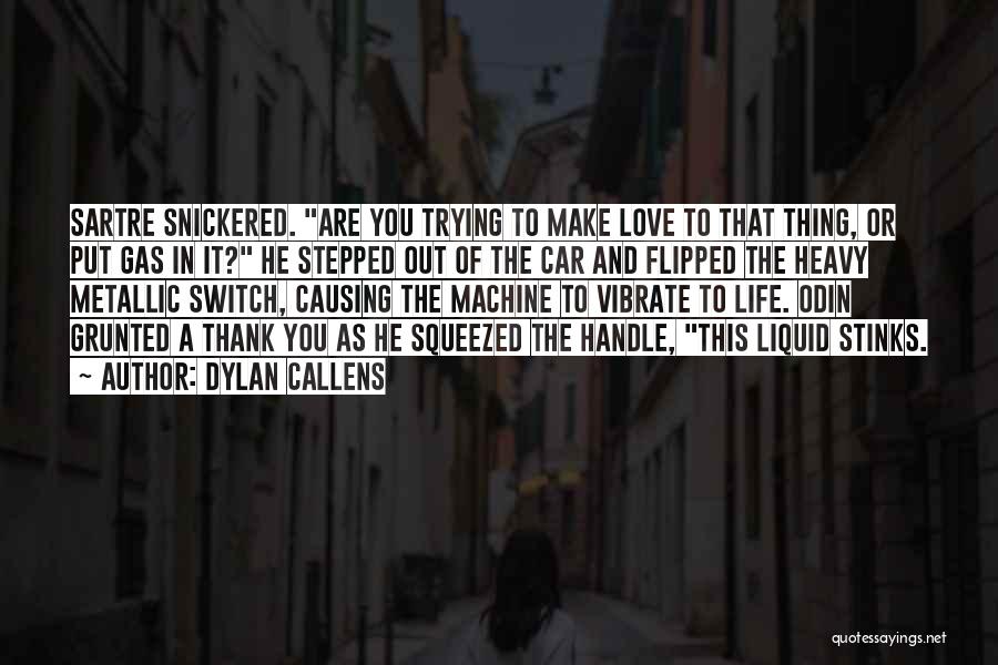 Dylan Callens Quotes: Sartre Snickered. Are You Trying To Make Love To That Thing, Or Put Gas In It? He Stepped Out Of