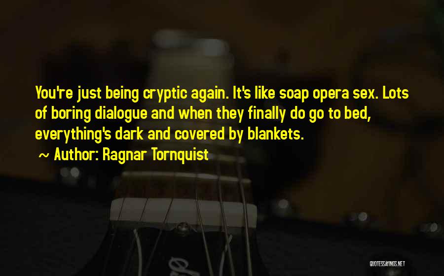 Ragnar Tornquist Quotes: You're Just Being Cryptic Again. It's Like Soap Opera Sex. Lots Of Boring Dialogue And When They Finally Do Go