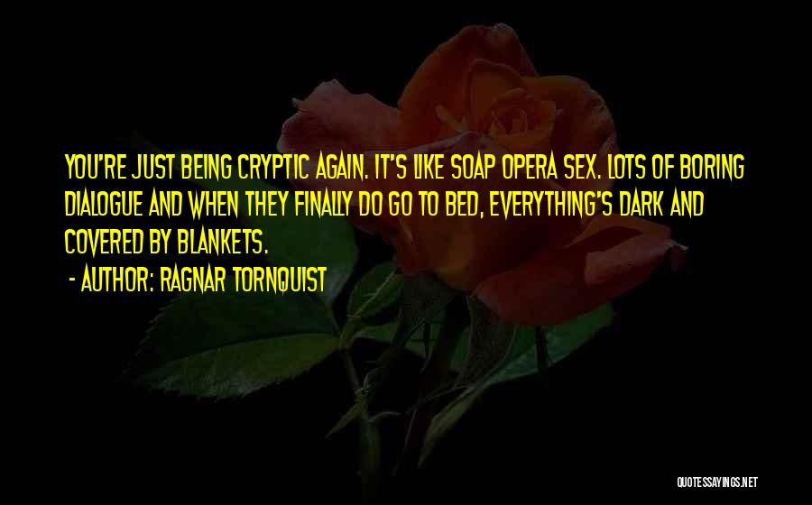 Ragnar Tornquist Quotes: You're Just Being Cryptic Again. It's Like Soap Opera Sex. Lots Of Boring Dialogue And When They Finally Do Go