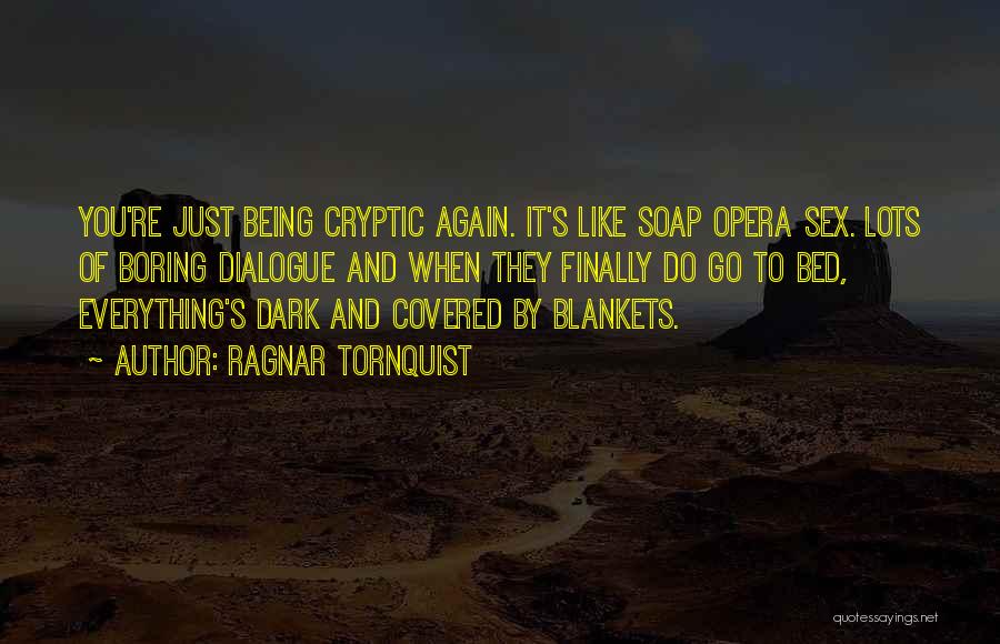 Ragnar Tornquist Quotes: You're Just Being Cryptic Again. It's Like Soap Opera Sex. Lots Of Boring Dialogue And When They Finally Do Go