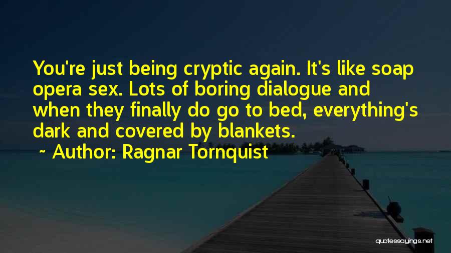 Ragnar Tornquist Quotes: You're Just Being Cryptic Again. It's Like Soap Opera Sex. Lots Of Boring Dialogue And When They Finally Do Go