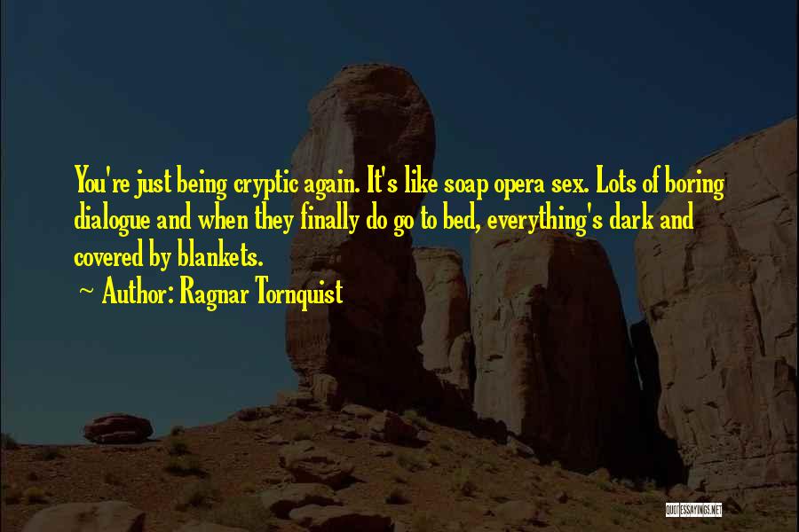 Ragnar Tornquist Quotes: You're Just Being Cryptic Again. It's Like Soap Opera Sex. Lots Of Boring Dialogue And When They Finally Do Go