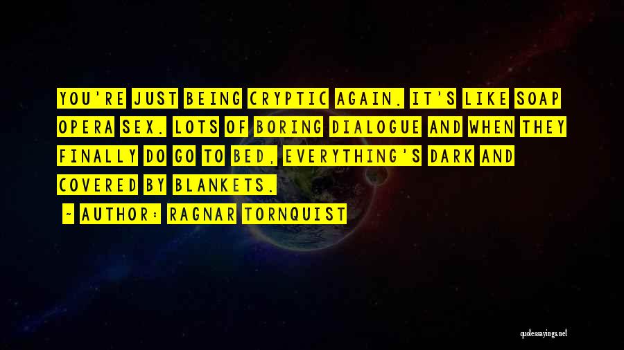 Ragnar Tornquist Quotes: You're Just Being Cryptic Again. It's Like Soap Opera Sex. Lots Of Boring Dialogue And When They Finally Do Go