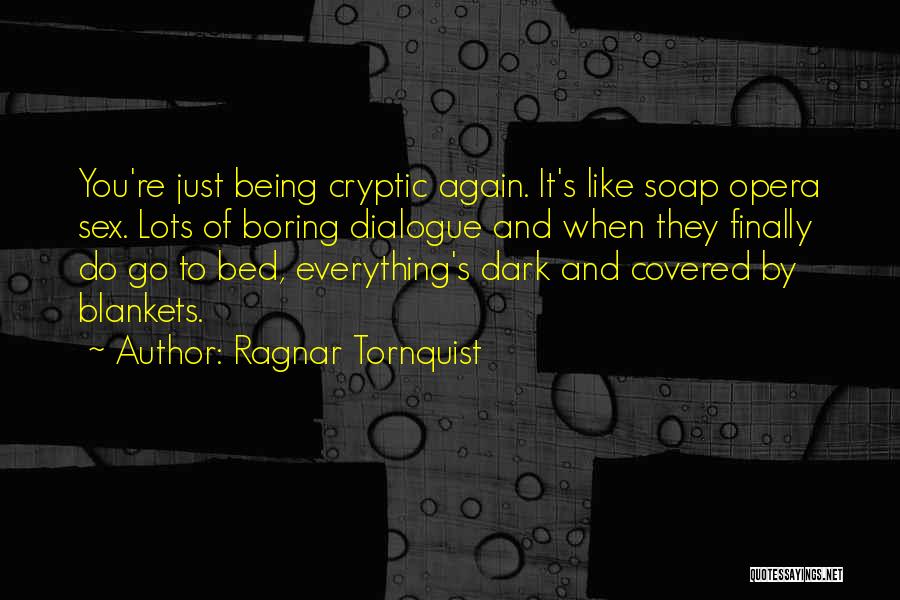 Ragnar Tornquist Quotes: You're Just Being Cryptic Again. It's Like Soap Opera Sex. Lots Of Boring Dialogue And When They Finally Do Go