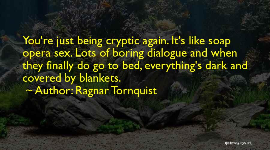 Ragnar Tornquist Quotes: You're Just Being Cryptic Again. It's Like Soap Opera Sex. Lots Of Boring Dialogue And When They Finally Do Go