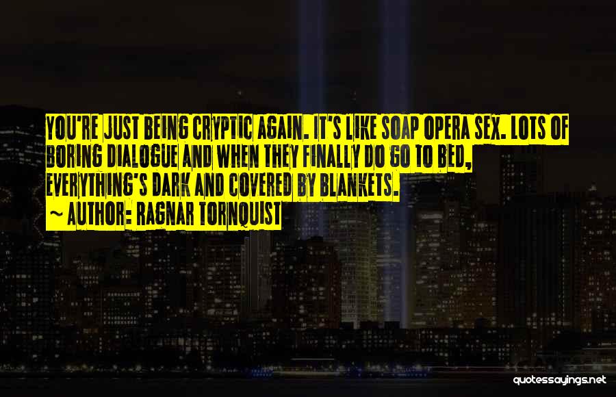 Ragnar Tornquist Quotes: You're Just Being Cryptic Again. It's Like Soap Opera Sex. Lots Of Boring Dialogue And When They Finally Do Go