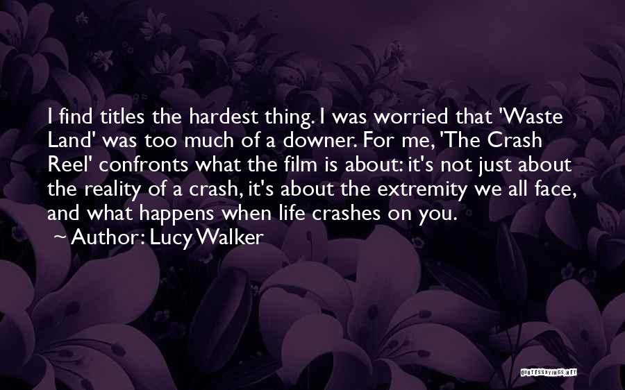 Lucy Walker Quotes: I Find Titles The Hardest Thing. I Was Worried That 'waste Land' Was Too Much Of A Downer. For Me,