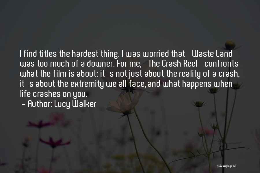 Lucy Walker Quotes: I Find Titles The Hardest Thing. I Was Worried That 'waste Land' Was Too Much Of A Downer. For Me,