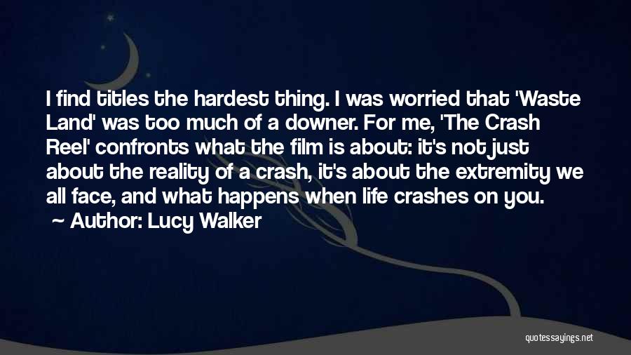 Lucy Walker Quotes: I Find Titles The Hardest Thing. I Was Worried That 'waste Land' Was Too Much Of A Downer. For Me,