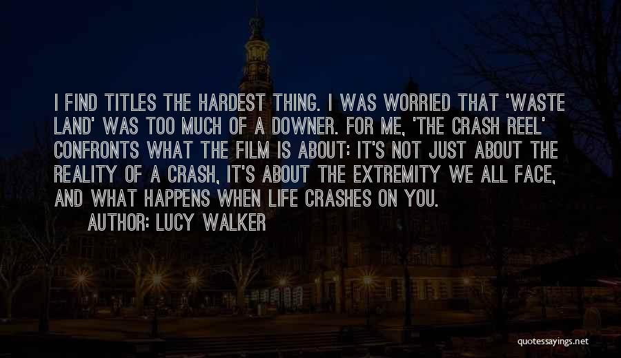 Lucy Walker Quotes: I Find Titles The Hardest Thing. I Was Worried That 'waste Land' Was Too Much Of A Downer. For Me,