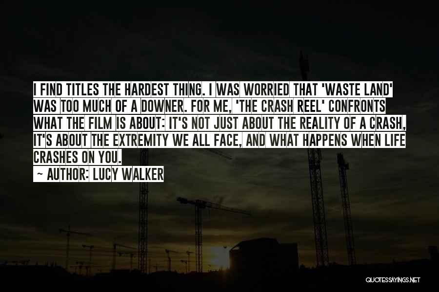 Lucy Walker Quotes: I Find Titles The Hardest Thing. I Was Worried That 'waste Land' Was Too Much Of A Downer. For Me,