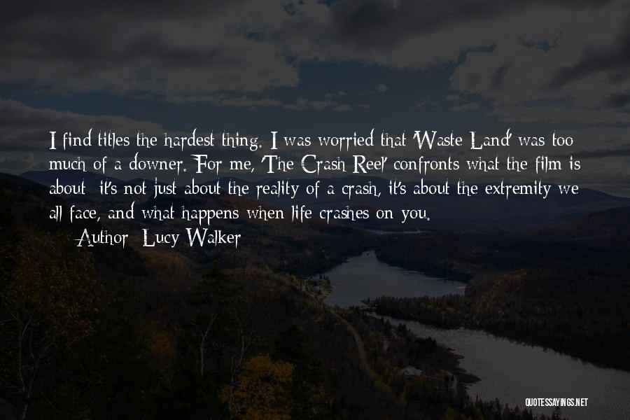 Lucy Walker Quotes: I Find Titles The Hardest Thing. I Was Worried That 'waste Land' Was Too Much Of A Downer. For Me,