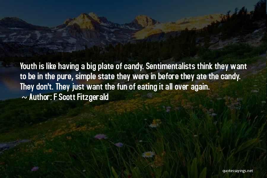 F Scott Fitzgerald Quotes: Youth Is Like Having A Big Plate Of Candy. Sentimentalists Think They Want To Be In The Pure, Simple State