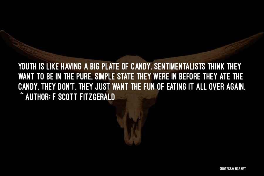 F Scott Fitzgerald Quotes: Youth Is Like Having A Big Plate Of Candy. Sentimentalists Think They Want To Be In The Pure, Simple State