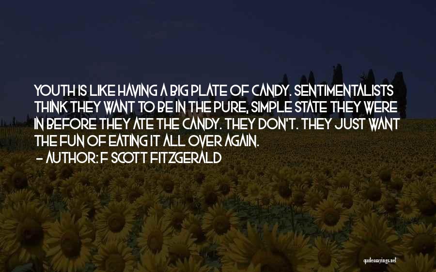 F Scott Fitzgerald Quotes: Youth Is Like Having A Big Plate Of Candy. Sentimentalists Think They Want To Be In The Pure, Simple State