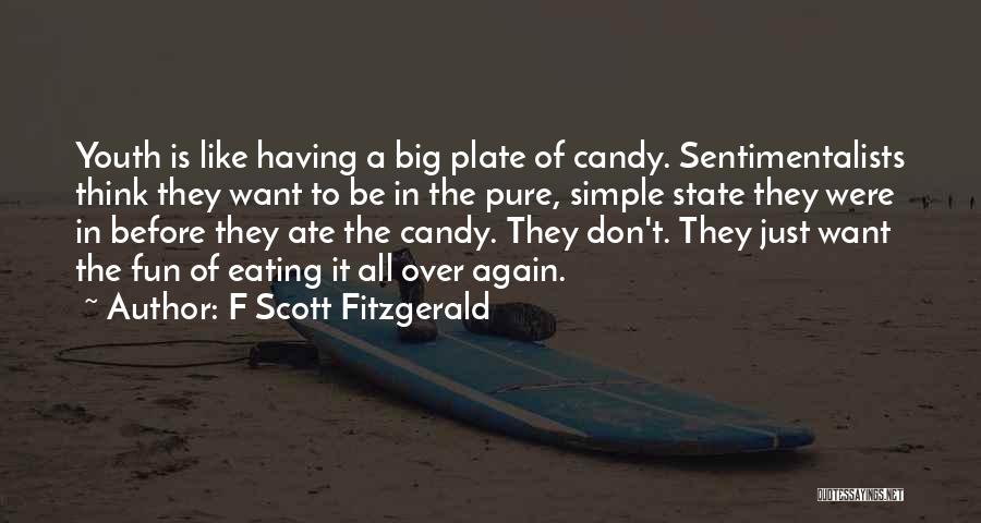 F Scott Fitzgerald Quotes: Youth Is Like Having A Big Plate Of Candy. Sentimentalists Think They Want To Be In The Pure, Simple State