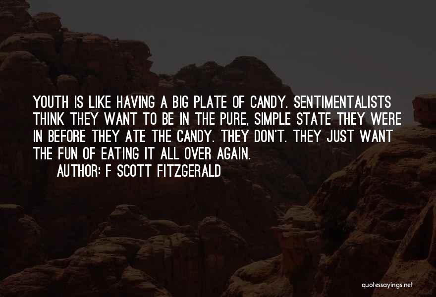 F Scott Fitzgerald Quotes: Youth Is Like Having A Big Plate Of Candy. Sentimentalists Think They Want To Be In The Pure, Simple State