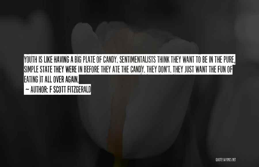 F Scott Fitzgerald Quotes: Youth Is Like Having A Big Plate Of Candy. Sentimentalists Think They Want To Be In The Pure, Simple State