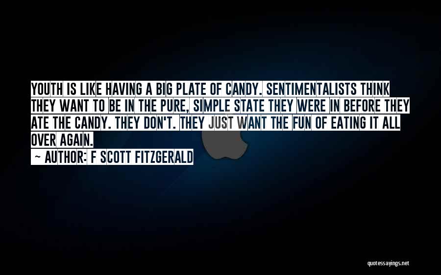 F Scott Fitzgerald Quotes: Youth Is Like Having A Big Plate Of Candy. Sentimentalists Think They Want To Be In The Pure, Simple State