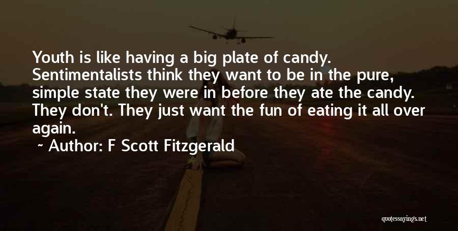 F Scott Fitzgerald Quotes: Youth Is Like Having A Big Plate Of Candy. Sentimentalists Think They Want To Be In The Pure, Simple State