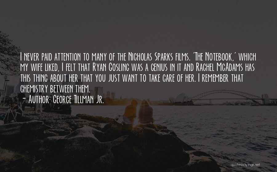 George Tillman Jr. Quotes: I Never Paid Attention To Many Of The Nicholas Sparks Films. 'the Notebook,' Which My Wife Liked, I Felt That