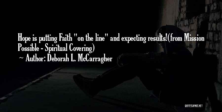 Deborah L. McCarragher Quotes: Hope Is Putting Faith On The Line And Expecting Results!(from Mission Possible - Spiritual Covering)