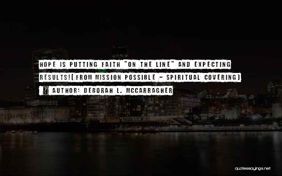 Deborah L. McCarragher Quotes: Hope Is Putting Faith On The Line And Expecting Results!(from Mission Possible - Spiritual Covering)