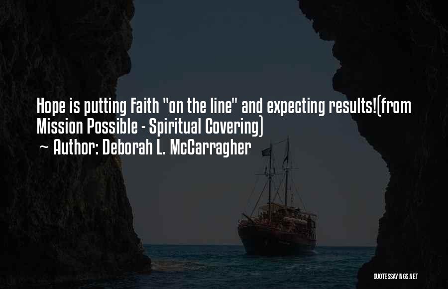 Deborah L. McCarragher Quotes: Hope Is Putting Faith On The Line And Expecting Results!(from Mission Possible - Spiritual Covering)