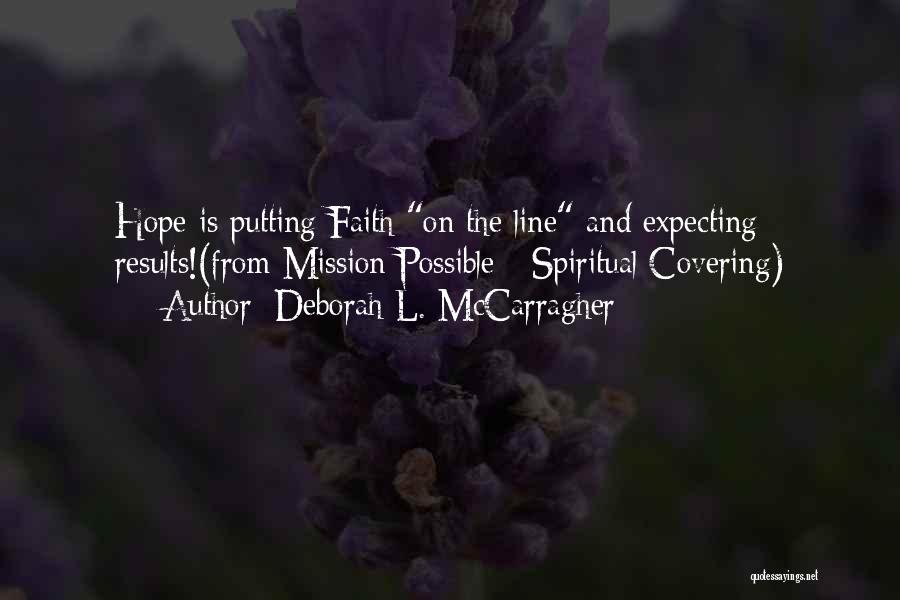 Deborah L. McCarragher Quotes: Hope Is Putting Faith On The Line And Expecting Results!(from Mission Possible - Spiritual Covering)