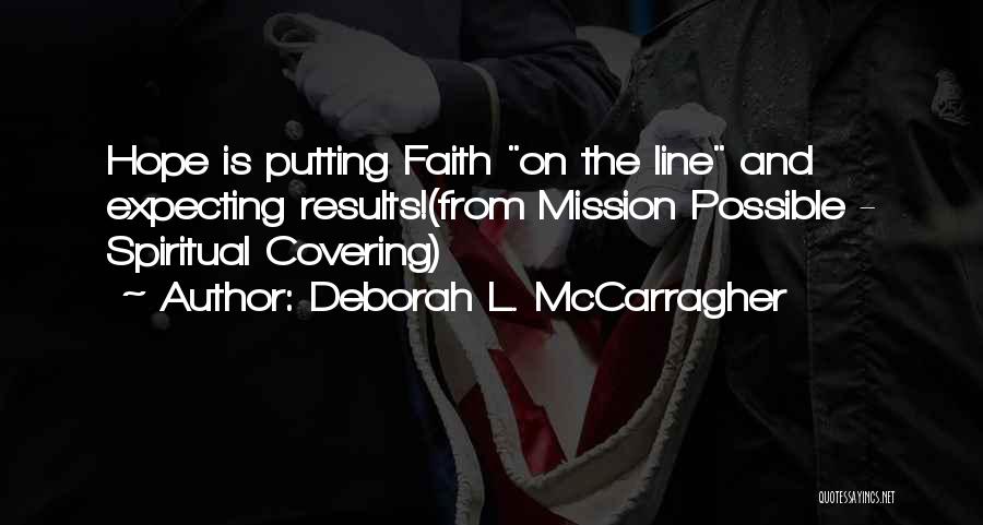 Deborah L. McCarragher Quotes: Hope Is Putting Faith On The Line And Expecting Results!(from Mission Possible - Spiritual Covering)