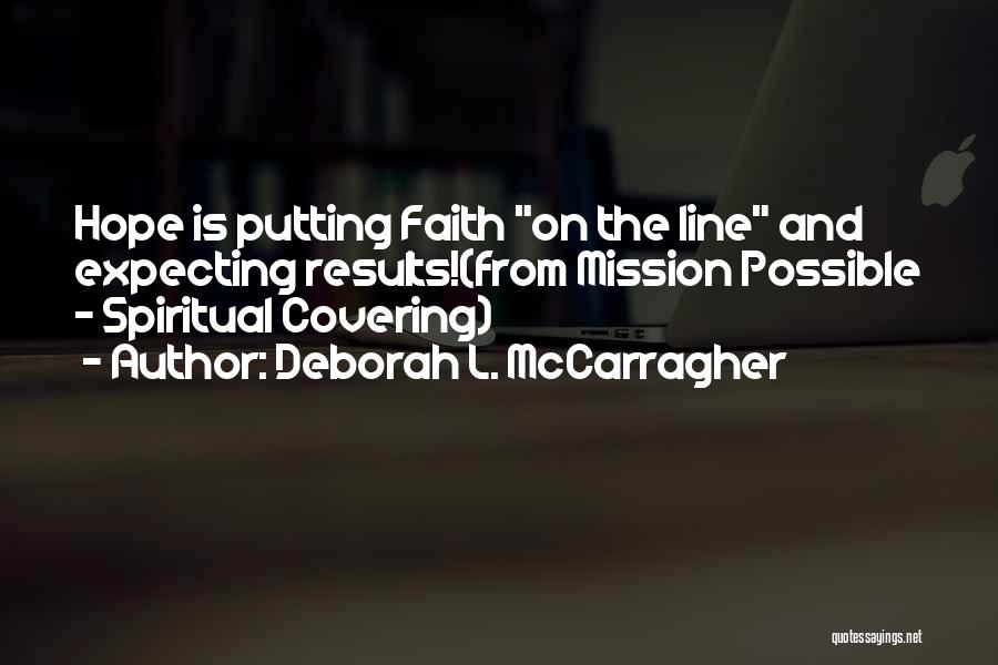 Deborah L. McCarragher Quotes: Hope Is Putting Faith On The Line And Expecting Results!(from Mission Possible - Spiritual Covering)