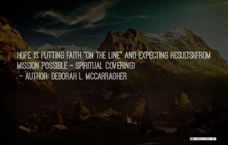 Deborah L. McCarragher Quotes: Hope Is Putting Faith On The Line And Expecting Results!(from Mission Possible - Spiritual Covering)