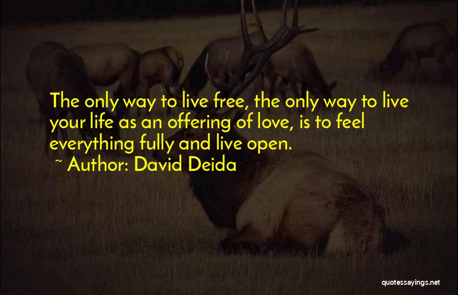 David Deida Quotes: The Only Way To Live Free, The Only Way To Live Your Life As An Offering Of Love, Is To