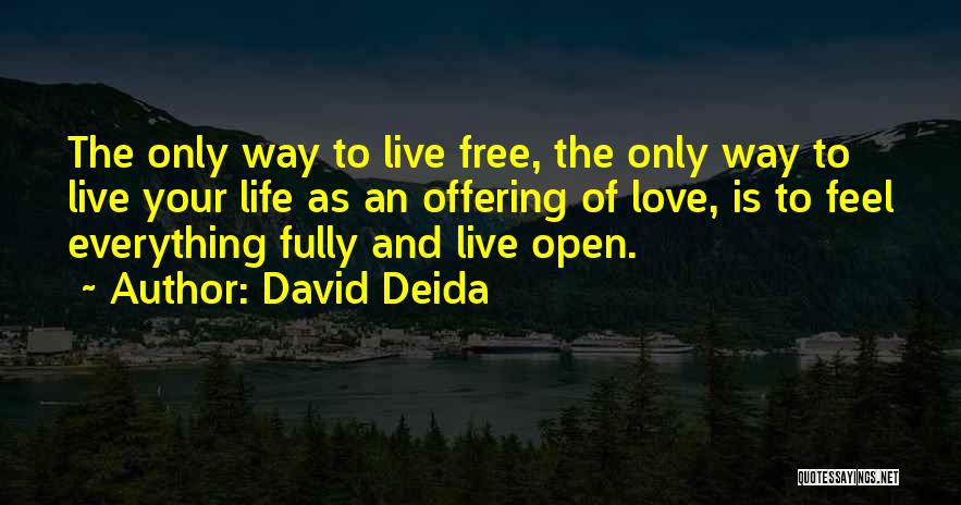 David Deida Quotes: The Only Way To Live Free, The Only Way To Live Your Life As An Offering Of Love, Is To