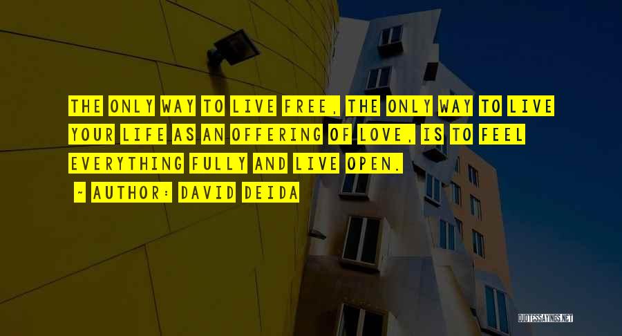 David Deida Quotes: The Only Way To Live Free, The Only Way To Live Your Life As An Offering Of Love, Is To