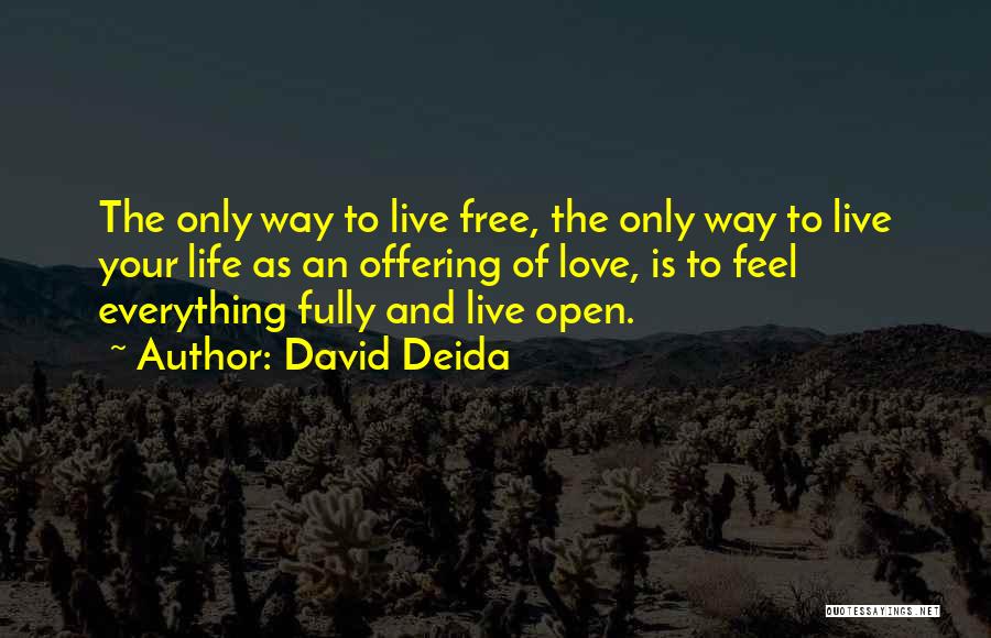 David Deida Quotes: The Only Way To Live Free, The Only Way To Live Your Life As An Offering Of Love, Is To