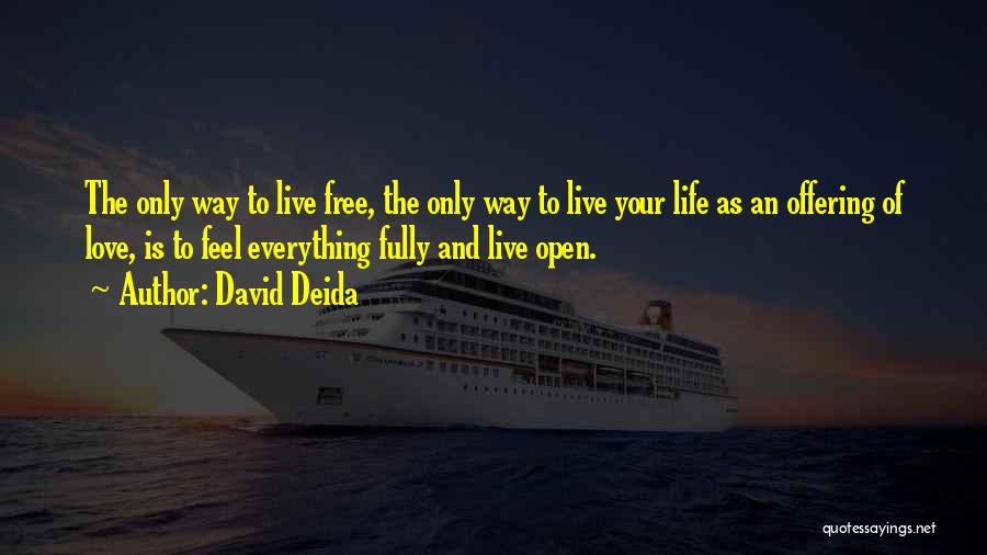 David Deida Quotes: The Only Way To Live Free, The Only Way To Live Your Life As An Offering Of Love, Is To