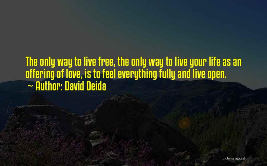 David Deida Quotes: The Only Way To Live Free, The Only Way To Live Your Life As An Offering Of Love, Is To