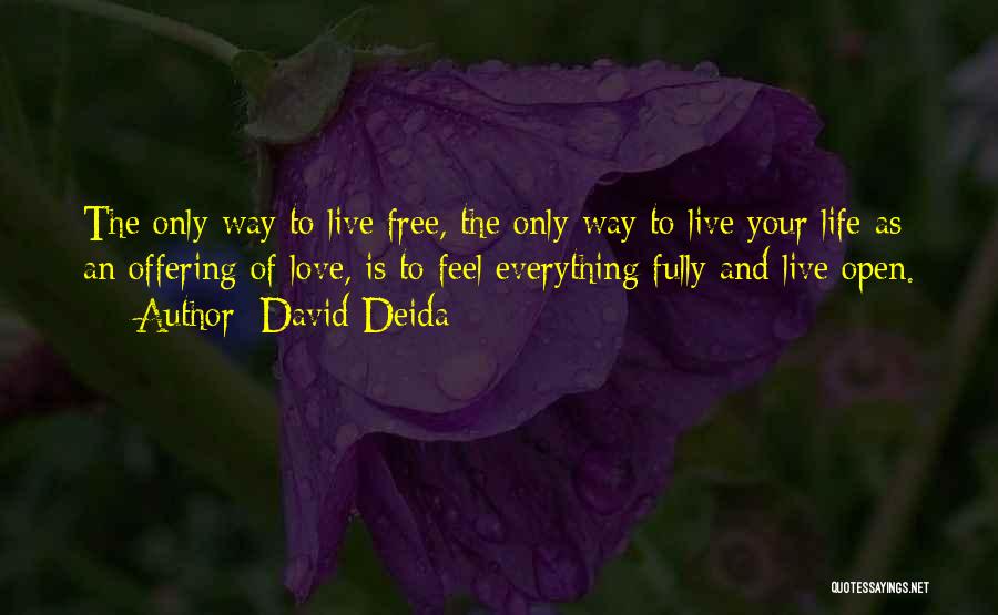 David Deida Quotes: The Only Way To Live Free, The Only Way To Live Your Life As An Offering Of Love, Is To