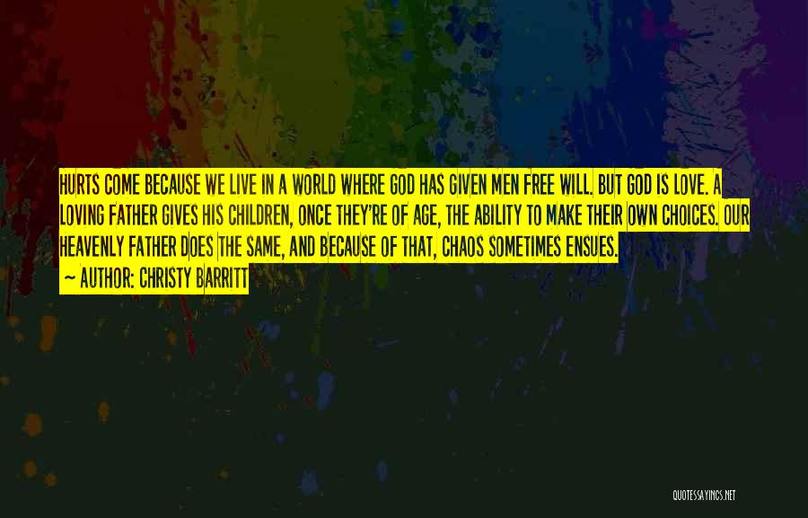 Christy Barritt Quotes: Hurts Come Because We Live In A World Where God Has Given Men Free Will. But God Is Love. A