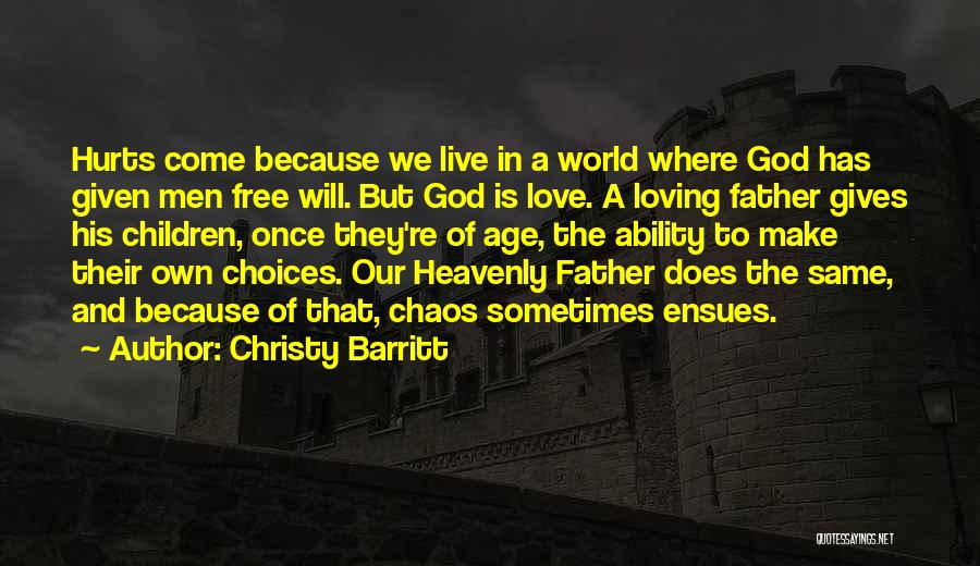 Christy Barritt Quotes: Hurts Come Because We Live In A World Where God Has Given Men Free Will. But God Is Love. A