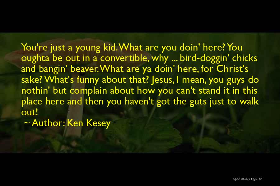 Ken Kesey Quotes: You're Just A Young Kid. What Are You Doin' Here? You Oughta Be Out In A Convertible, Why ... Bird-doggin'