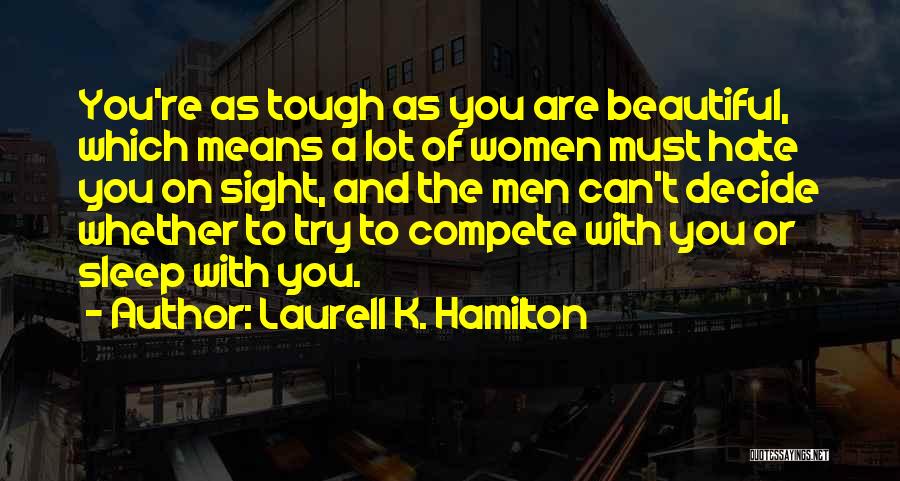 Laurell K. Hamilton Quotes: You're As Tough As You Are Beautiful, Which Means A Lot Of Women Must Hate You On Sight, And The